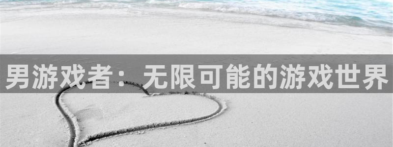 ag街机官网官网注册账号密码：男游戏者：无限可能的游戏世界